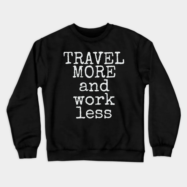 Travel More & Work Less for Travelers Crewneck Sweatshirt by theperfectpresents